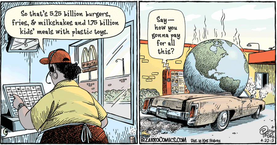 "So that's 5.25 billion burgers, fries, & milkshakes and 1.75 billion kids' meals with plastic toys. Say-- how you gonna pay for all this?" by Bizarro