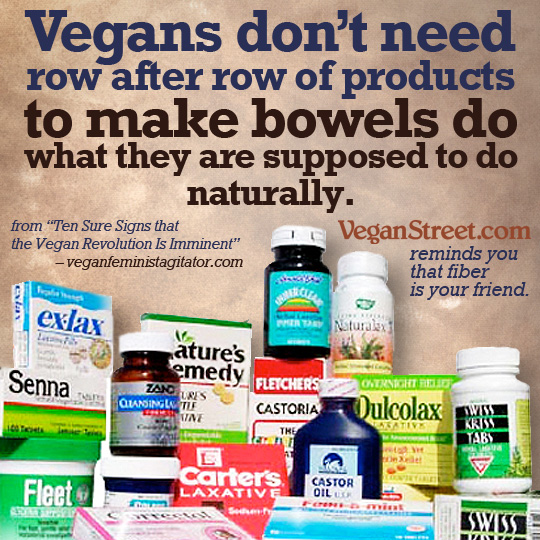 "Vegans don't need laxatives: Fiber is our friend." by VeganStreet.com